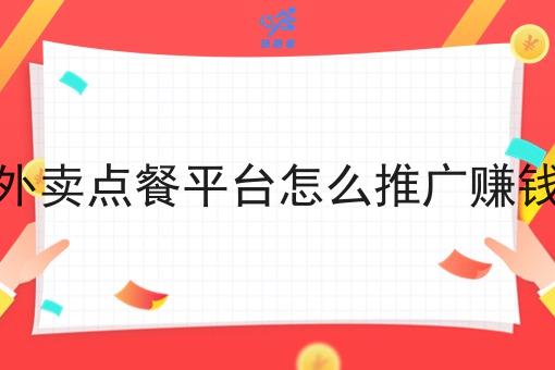 外卖点餐平台怎么推广赚钱 外卖点餐平台怎么推广赚钱