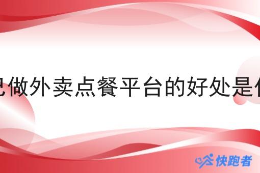 自己做外卖点餐平台的好处是什么 自己做外卖点餐平台的好处是什么