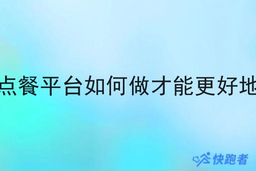 本地外卖点餐平台如何做才能更好地生存下去 本地外卖点餐平台如何做才能更好地生存下去