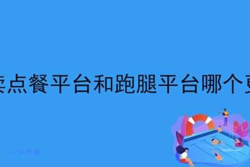 外卖点餐平台和跑腿平台哪个更好