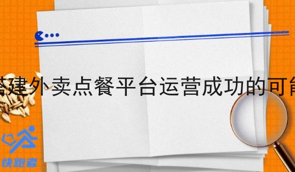 在学校搭建外卖点餐平台运营成功的可能性高吗